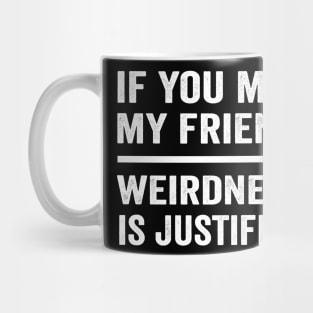 If you met my friend weirdness is justified funny best friend shirt Mug